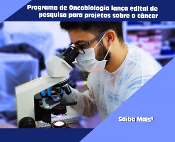 Programa de Oncobiologia lança edital de pesquisa para projetos sobre o câncer