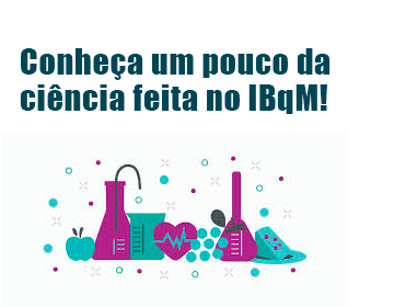 Conheça um pouco da ciência feita no IBqM!